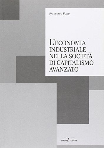 L' economia industriale nella società di capitalismo avanzato di Francesco Forte edito da Iiriti Editore