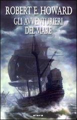 Gli avventurieri del mare di Robert E. Howard edito da Elara