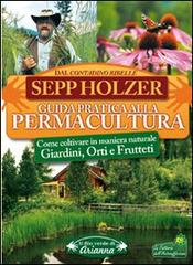 Guida pratica alla permacultura. Come coltivare giardini orti e frutteti di Sepp Holzer edito da Arianna Editrice