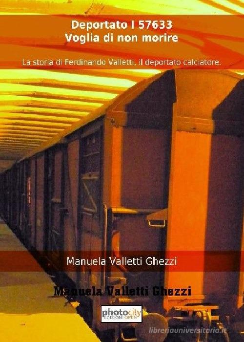 Deportato I 57633. Voglia di non morire. La storia di Ferdinando Valletti, il deportato calciatore di Manuela Valletti Ghezzi edito da Photocity.it