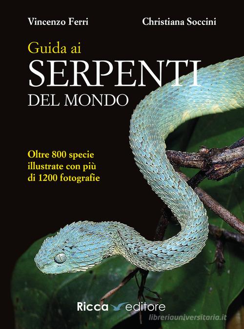 Guida ai serpenti del mondo. Ediz. a colori di Vincenzo Ferri, Christiana Soccini edito da Ricca Editore