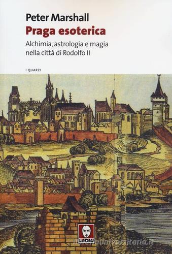 Praga esoterica. Alchimia, astrologia e magia nella città di Rodolfo II di Peter Marshall edito da Lindau