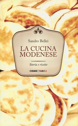 La cucina modenese. Storia e ricette di Sandro Bellei edito da Orme Editori