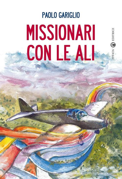 Missionari con le ali di Paolo Gariglio edito da Effatà