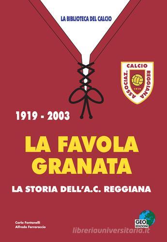 La favola granata. 1919-2003 la storia dell'AC Reggiana di Carlo Fontanelli, Alfredo Ferraraccio edito da Geo Edizioni
