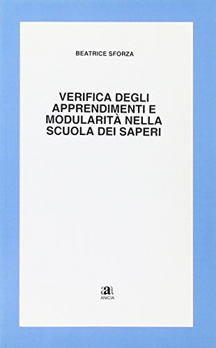 Verifica degli apprendimenti e modularità nella scuola dei saperi di Beatrice Sforza edito da Anicia
