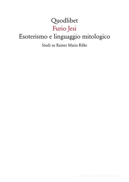 Esoterismo e linguaggio mitologico. Studi su Rainer Maria Rilke di Furio Jesi edito da Quodlibet