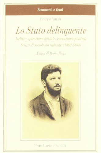 Lo stato delinquente. Delitto, questione sociale, corruzione politica. Scritti di sociologia radicale di Filippo Turati edito da Lacaita