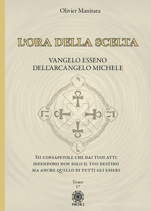 L'ora della scelta. Vangelo esseno dell'Arcangelo Michele di Olivier Manitara edito da Psiche 2