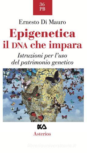 Epigenetica, il DNA che impara. Istruzioni per l'uso del patrimonio genetico di Ernesto Di Mauro edito da Asterios
