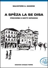 A Spèza la se disa... proverbi e motti spezzini di Salvatore A. Zagone edito da Edizioni Cinque Terre