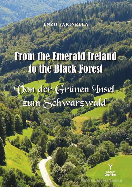 From the Emerald Ireland to the Black Forest-Von der Grunen Insel zum Schwarzwald di Enzo Farinella edito da Grafiser