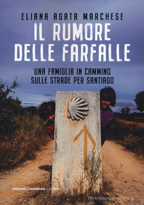 Il rumore delle farfalle. Una famiglia in cammino sulle strade per Santiago di Eliana Agata Marchese edito da Edizioni dei Cammini