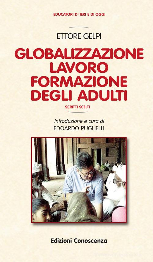 Globalizzazione, lavoro, formazione degli adulti di Ettore Gelpi edito da Edizioni Conoscenza