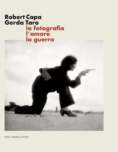 Robert Capa Gerda Taro. La fotografia, l'amore, la guerra. Ediz. illustrata edito da Dario Cimorelli Editore