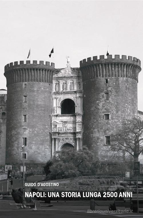 Napoli: una storia lunga 2500 anni di Guido D'Agostino edito da La valle del tempo