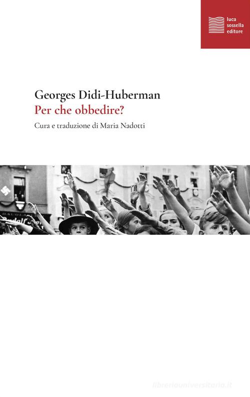Per che obbedire? di Georges Didi-Huberman edito da Luca Sossella Editore