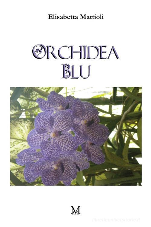 Orchidea blu di Elisabetta Mattioli edito da GDS