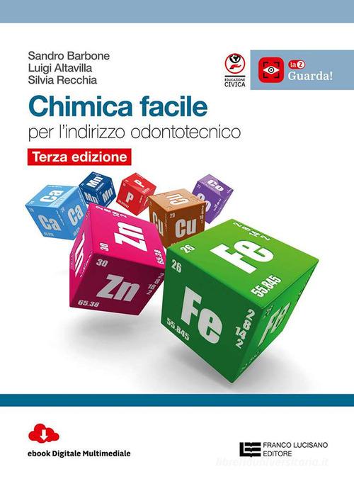 Chimica facile. Volume unico per l'indirizzo odontotecnico. Per le Scuole superiori di Sandro Barbone, Luigi Altavilla, Silvia Recchia edito da Franco Lucisano Editore
