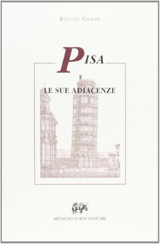 Pisa e le sue adiacenze di Ranieri Grassi edito da Forni