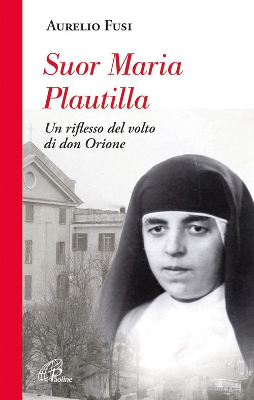 Suor Maria Plautilla. Un riflesso del volto di don Orione di Aurelio Fusi edito da Paoline Editoriale Libri