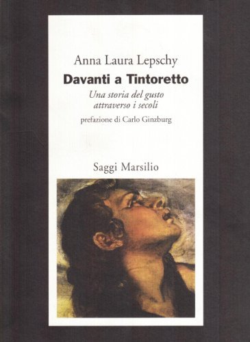 Davanti a Tintoretto. Una storia del gusto attraverso i secoli di Anna Laura Lepschy edito da Marsilio