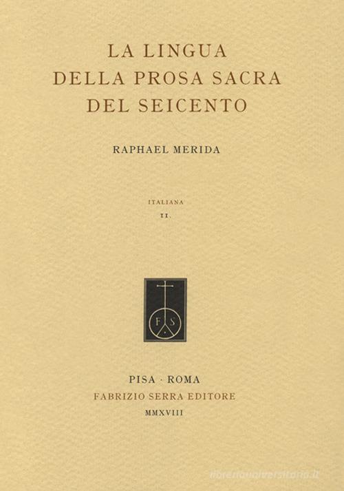 La lingua della prosa sacra del Seicento di Raphael Merida edito da Fabrizio Serra Editore