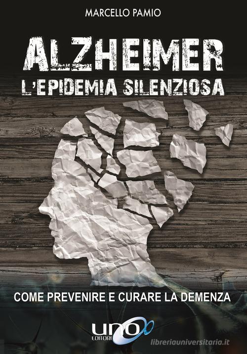 Alzheimer. L'epidemia silenziosa. Come prevenire e curare la demenza di Marcello Pamio edito da Uno Editori