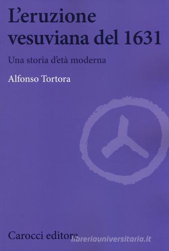 L' eruzione vesuviana del 1631. Una storia d'età moderna di Alfonso Tortora edito da Carocci