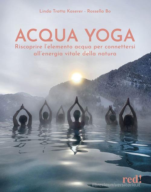 Acqua yoga. Riscoprire l'elemento acqua per connettersi all'energia vitale  della natura di Linda Trotta Kaserer, Bo - 9788857310497 in Esercizio  fisico