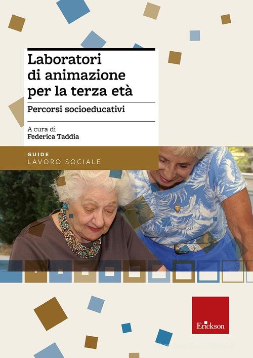 Laboratori di animazione per la terza età. Percorsi socio-educativi edito da Centro Studi Erickson