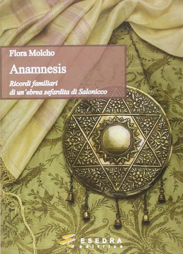 Anamnesis. (Ricordi di un'ebrea sefardita di Salonicco) di Flora Molcho edito da Esedra