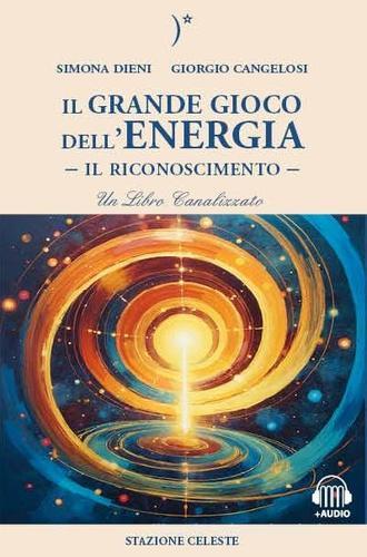 Il grande gioco dell'energia. Il riconoscimento di Simona Dieni, Giorgio Cangelosi edito da Stazione Celeste