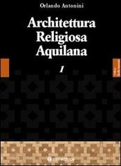 Architettura religiosa aquilana vol.1 di Orlando Antonini edito da Tau