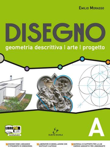 Disegno. Geometria descrittiva, arte, progetto. Vol. A. Per il Liceo scientifico. Con espansione online di Emilio Morasso edito da Electa Scuola