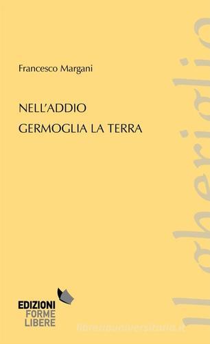 Nell'addio germoglia la terra di Francesco Margani edito da Forme Libere