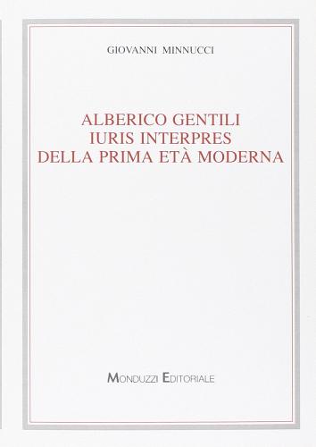 Alberico Gentili iuris interpres della prima età moderna di Giovanni Minnucci edito da Monduzzi