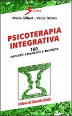 Psicoterapia integrativa. 100 concetti essenziali e tecniche di Maria Gilbert, Vanja Orlans edito da Sovera Edizioni