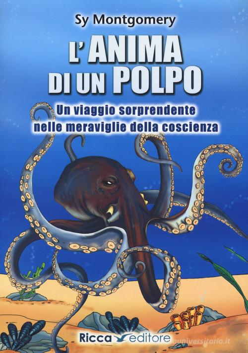 L'anima di un polpo. Un viaggio sorprendente nelle meraviglie della coscienza di Sy Montgomery edito da Ricca Editore