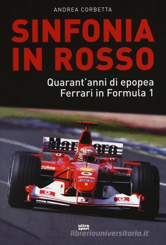 Sinfonia in rosso. Quarant'anni di epopea Ferrari in Formula 1 di Andrea Corbetta edito da Ultra