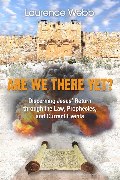 Are we there yet? Discerning Jesus' return through the law, prophecies, and current events di Laurence Webb edito da Evangelista Media