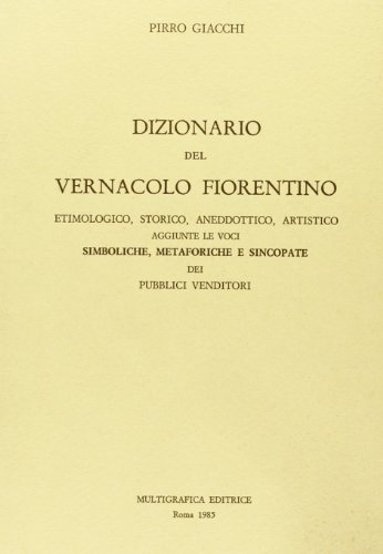 Dizionario del vernacolo fiorentino, etimologico, storico, aneddottico, artistico di Pirro Giacchi edito da Bonsignori