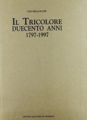 Il tricolore. Duecento anni (1797-1997) di Ugo Bellocchi edito da Artioli