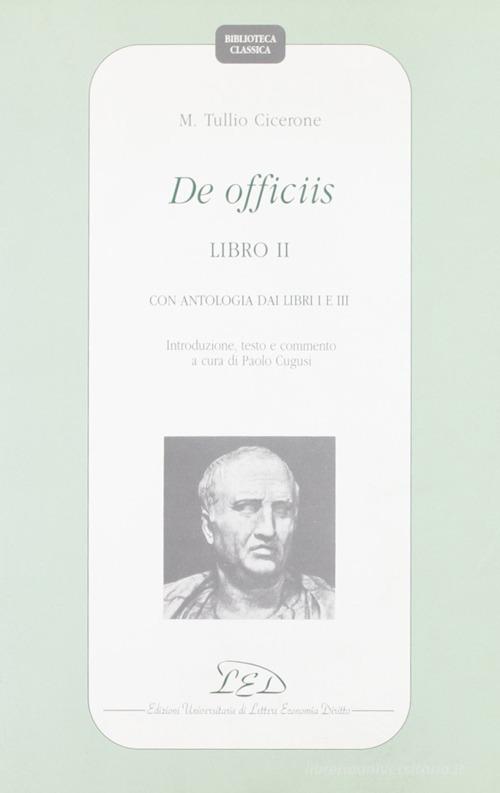 De officiis. Libro 2º. Con antologia dai Libri 1º e 3º. Introduzione, testo e commento di Marco Tullio Cicerone edito da LED Edizioni Universitarie