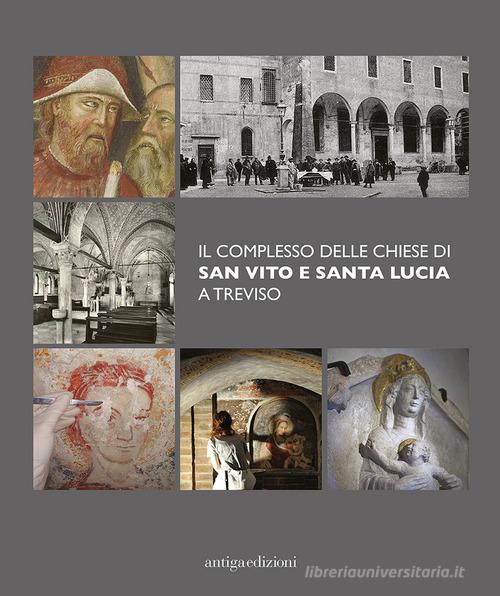 Il complesso delle chiese di San Vito e Santa Lucia a Treviso. Ediz. illustrata edito da Antiga Edizioni