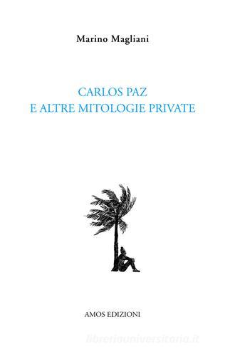 Carlos Paz e altre mitologie private di Marino Magliani edito da Amos Edizioni