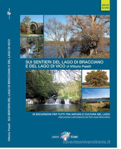 Sui sentieri del lago di Bracciano e del lago di Vico. 40 escursioni per tutti tra natura e cultura nel Lazio di Vittorio Paielli edito da Il Lupo