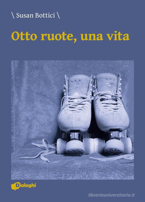 Otto ruote, una vita di Susan Bottici edito da Dialoghi