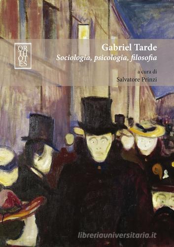 Gabriel Tarde. Sociologia, psicologia, filosofia edito da Orthotes