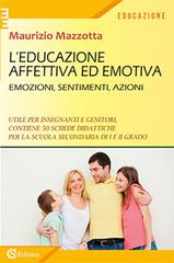L' educazione affettiva ed emotiva. Emozioni, sentimenti, azioni. di Maurizio Mazzotta edito da CSA Editrice